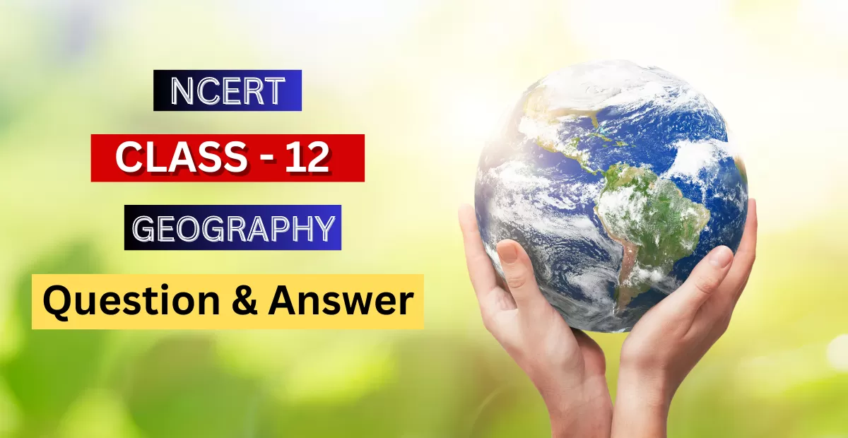 Class 12 Geography || Syllabus, Solution, Question & Answer Pdf, Notes in Hindi