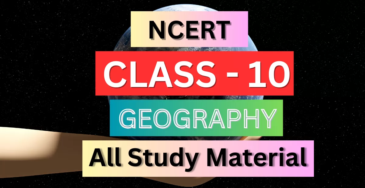 Class 10th Geography Syllabus, Solutions, Notes, QA, Pdf