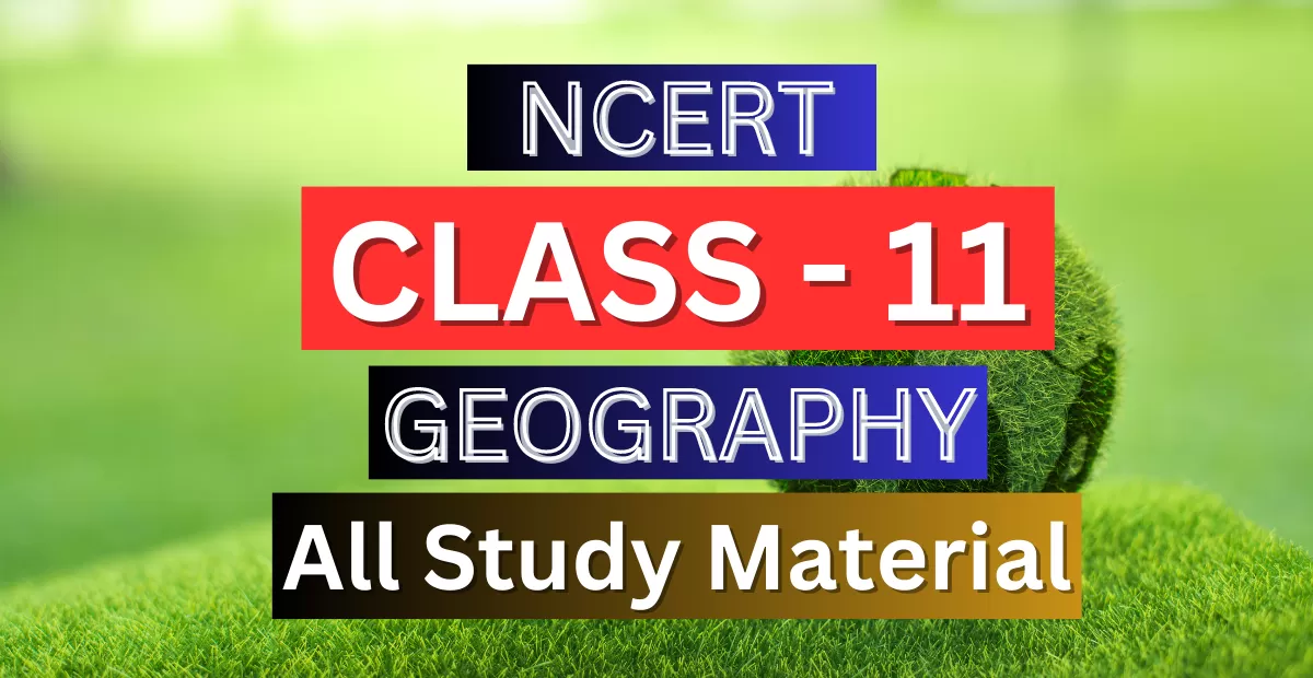 Class 11th Geography Syllabus, Solutions, Notes, QA, Pdf