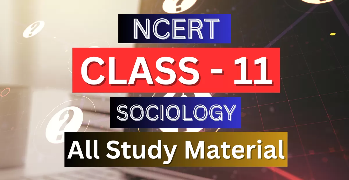 Class 11th Sociology Syllabus, Solutions, Notes, QA, Pdf