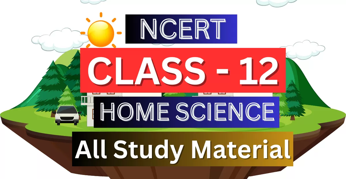 Class 12th Home Science Syllabus, Solutions, Notes, QA, Pdf
