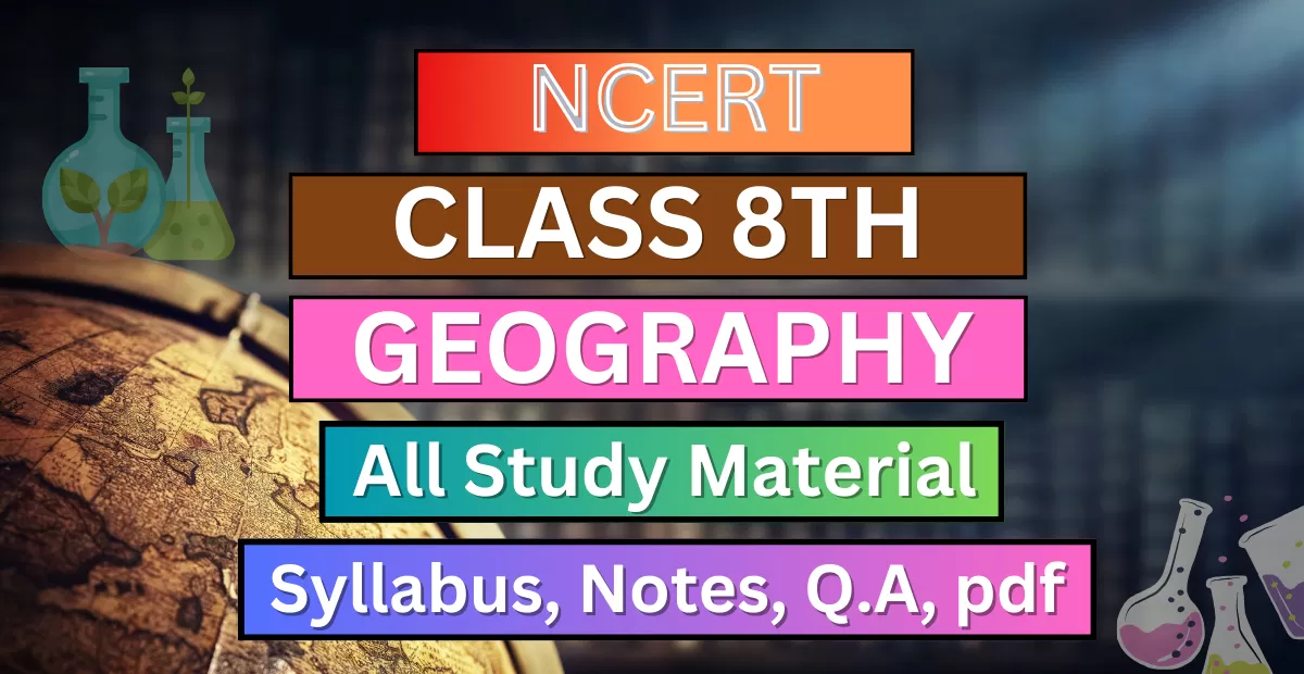 Class 8th Geography Syllabus, Solution, Notes, QA, Pfd || download